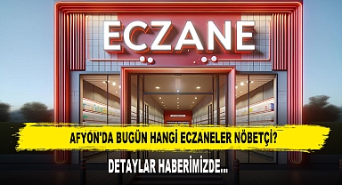 AFYON'DA BUGÜN HANGİ ECZANELER NÖBETÇİ?