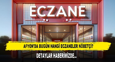 AFYON'DA BUGÜN HANGİ ECZANELER NÖBETÇİ?
