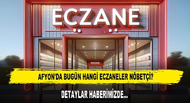 AFYON'DA BUGÜN HANGİ ECZANELER NÖBETÇİ?