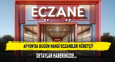 AFYON'DA BUGÜN HANGİ ECZANELER NÖBETÇİ?