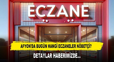 AFYON'DA BUGÜN HANGİ ECZANELER NÖBETÇİ?