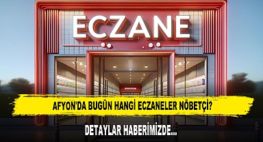 AFYON'DA BUGÜN HANGİ ECZANELER NÖBETÇİ?