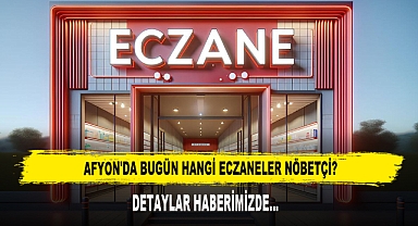 AFYON'DA BUGÜN HANGİ ECZANELER NÖBETÇİ?