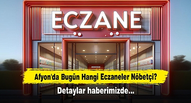 Afyon'da Bugün Hangi Eczaneler Nöbetçi? Detaylar Haberimizde…