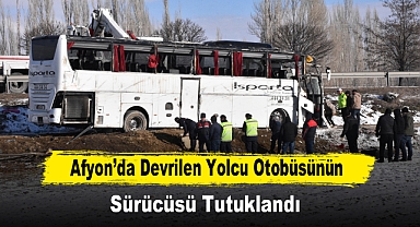 Afyon’da Devrilen Yolcu Otobüsünün Sürücüsü Tutuklandı