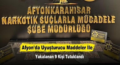 Afyon’da Uyuşturucu Maddeler İle Yakalanan 9 Kişi Tutuklandı
