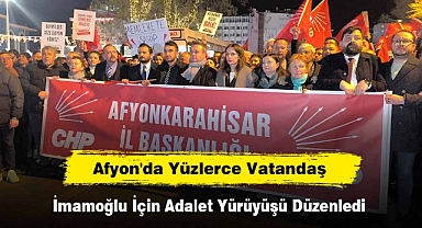 Afyon'da Yüzlerce Vatandaş İmamoğlu İçin Adalet Yürüyüşü Düzenledi