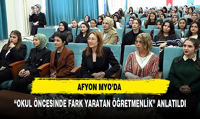 AFYON MYO'DA "OKUL ÖNCESİNDE FARK YARATAN ÖĞRETMENLİK" ANLATILDI
