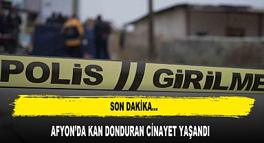 Afyon da kan donduran cinayet yaşandı