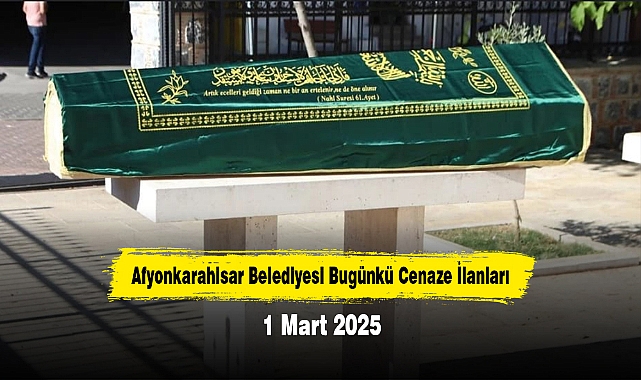 Afyonkarahisar Belediyesi Bugünkü Cenaze İlanları (1 Mart 2025)