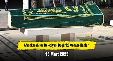 Afyonkarahisar Belediyesi Bugünkü Cenaze İlanları (15 Mart 2025)