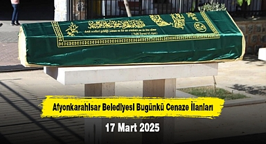 Afyonkarahisar Belediyesi Bugünkü Cenaze İlanları (17 Mart 2025)