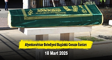 Afyonkarahisar Belediyesi Bugünkü Cenaze İlanları (18 Mart 2025)