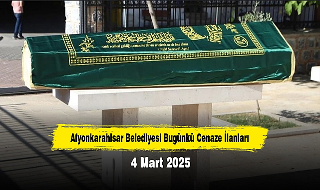 Afyonkarahisar Belediyesi Bugünkü Cenaze İlanları (4 Mart 2025)