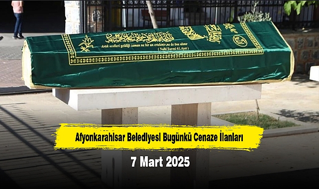 Afyonkarahisar Belediyesi Bugünkü Cenaze İlanları (7 Mart 2025)