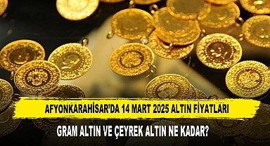 AFYONKARAHİSAR’DA 14 MART 2025 ALTIN FİYATLARI