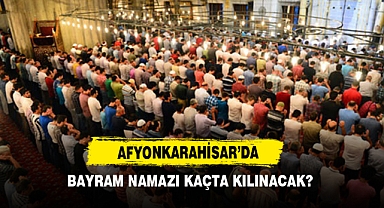 Afyonkarahisar’da Bayram Namazı Kaçta Kılınacak?