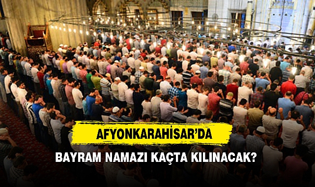 Afyonkarahisar’da Bayram Namazı Kaçta Kılınacak?