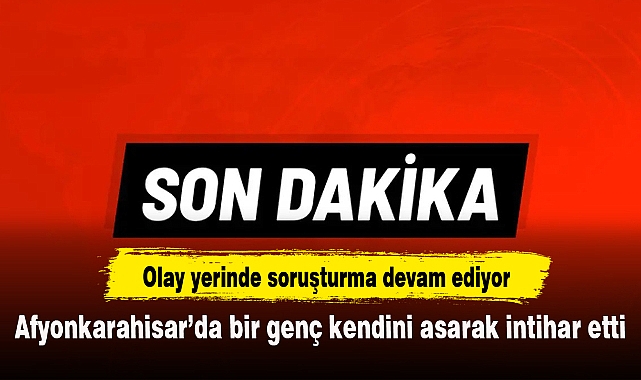 Afyonkarahisar’da bir genç kendini asarak intihar etti