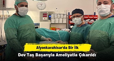 Afyonkarahisar'da Bir İlk: Dev Taş Başarıyla Ameliyatla Çıkarıldı