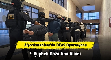 Afyonkarahisar'da DEAŞ Operasyonu: 9 Şüpheli Gözaltına Alındı