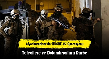 Afyonkarahisar’da ‘HÜCRE-15’ Operasyonu: Tefecilere ve Dolandırıcılara Darbe