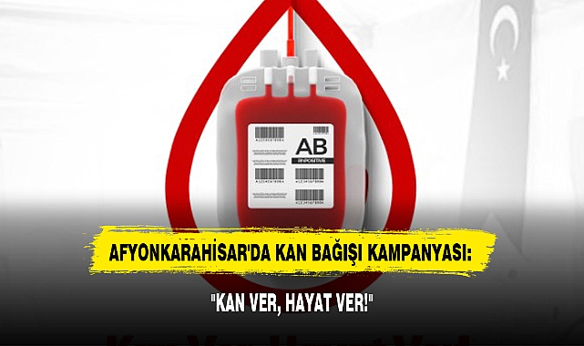 AFYONKARAHİSAR'DA KAN BAĞIŞI KAMPANYASI: "KAN VER, HAYAT VER!"