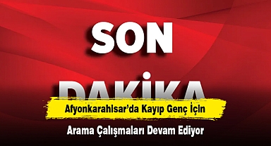 Afyonkarahisar'da Kayıp Genç İçin Arama Çalışmaları Devam Ediyor