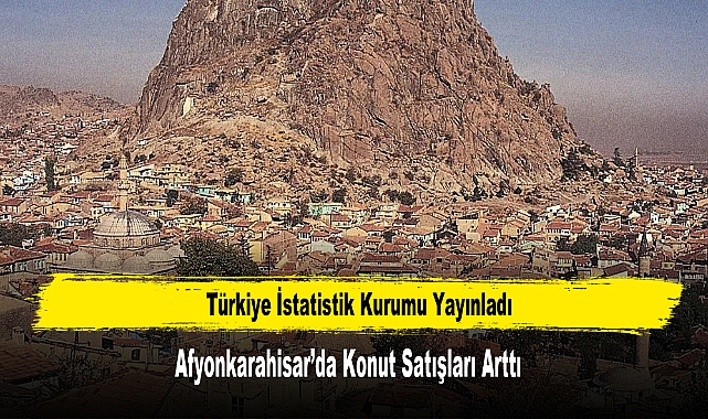 Afyonkarahisar’da Konut Satışları Arttı