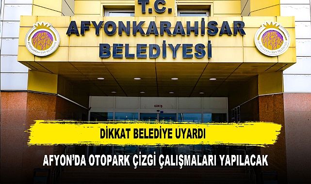 AFYONKARAHİSAR’DA OTOPARK ÇİZGİ ÇALIŞMALARI YAPILACAK