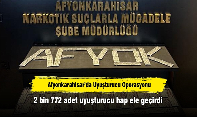 Afyonkarahisar’da Uyuşturucu Operasyonu: 2 bin 772 adet uyuşturucu hap ele geçirdi