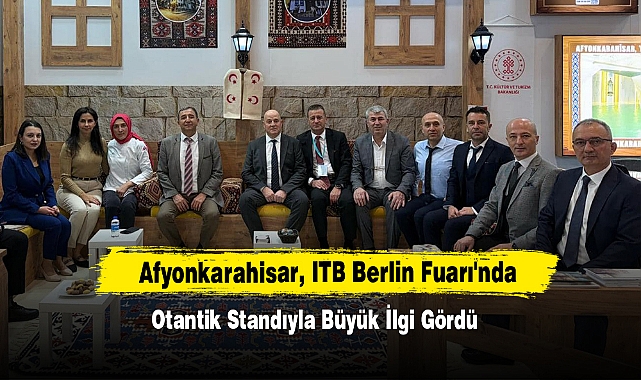 Afyonkarahisar, ITB Berlin Fuarı'nda Otantik Standıyla Büyük İlgi Gördü