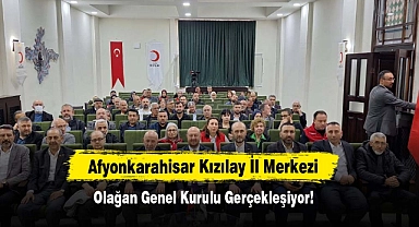 Afyonkarahisar Kızılay İl Merkezi Olağan Genel Kurulu Gerçekleşiyor: “İyiliği Büyütüyoruz”