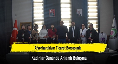 Afyonkarahisar Ticaret Borsasında, Kadınlar Gününde Anlamlı Buluşma