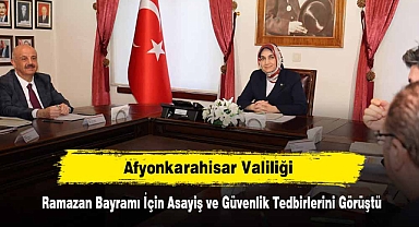 Afyonkarahisar Valiliği, Ramazan Bayramı İçin Asayiş ve Güvenlik Tedbirlerini Görüştü