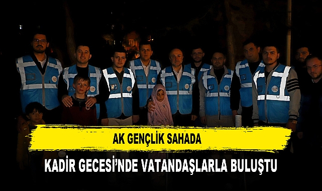 AK GENÇLİK SAHADA  KADİR GECESİ’NDE VATANDAŞLARLA BULUŞTU