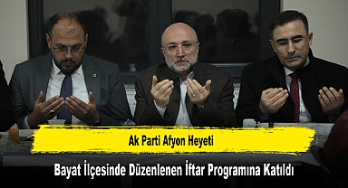 Ak Parti Afyon Heyeti, Bayat İlçesinde Düzenlenen İftar Programına Katıldı