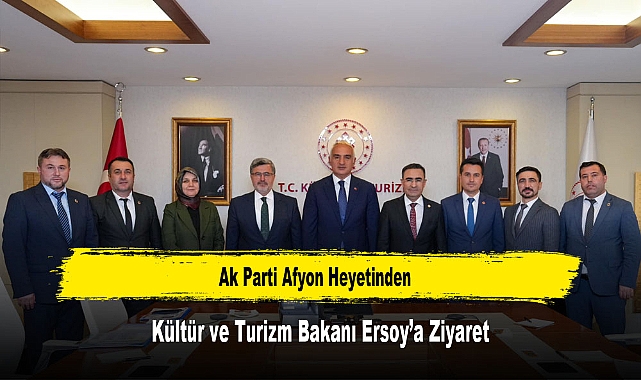 AK Parti Afyon Heyetinden, Kültür ve Turizm Bakanı Ersoy'a Ziyaret