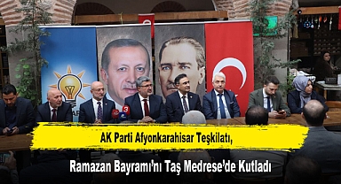 AK Parti Afyonkarahisar Teşkilatı, Ramazan Bayramı'nı Taş Medrese'de Kutladı