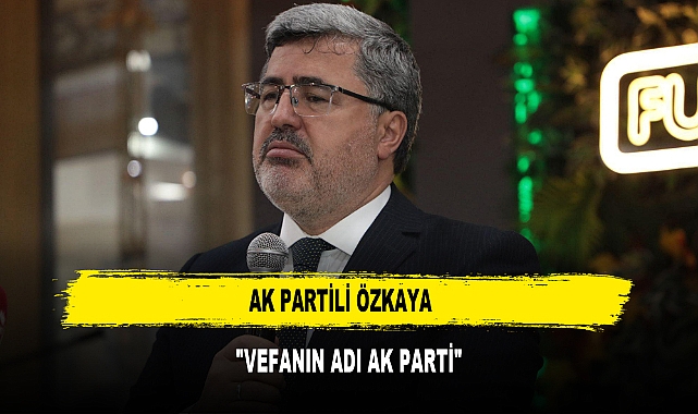 AK PARTİLİ ÖZKAYA  "VEFANIN ADI AK PARTİ"
