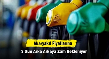 Akaryakıt Fiyatlarına 3 Gün Arka Arkaya Zam Bekleniyor