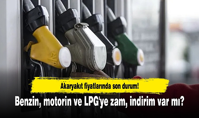 Akaryakıt fiyatlarında son durum! Benzin, motorin ve LPG'ye zam, indirim var mı?
