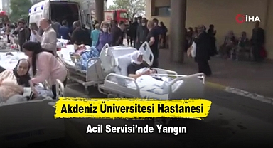 Akdeniz Üniversitesi Hastanesi Acil Servisi’nde Yangın