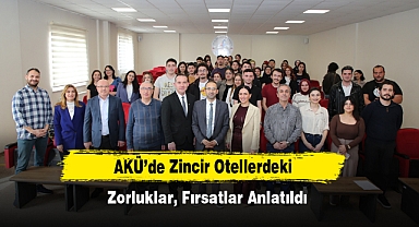 AKÜ’de Zincir Otellerdeki Zorluklar, Fırsatlar Anlatıldı