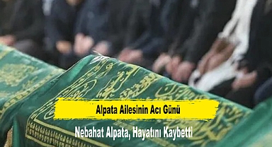 ALPATA AİLESİNİN ACI GÜNÜ