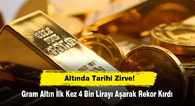 Altında Tarihi Zirve! Gram Altın İlk Kez 4 Bin Lirayı Aşarak Rekor Kırdı