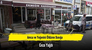 Amca ve Yeğenini Öldüren Sanığa Ceza Yağdı