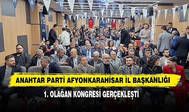 Anahtar Parti Afyonkarahisar İl Başkanlığı 1. Olağan Kongresi Gerçekleşti