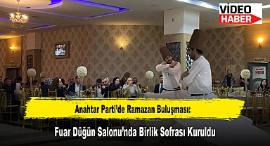 Anahtar Parti'de Ramazan Buluşması: Fuar Düğün Salonu'nda Birlik Sofrası Kuruldu