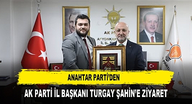 ANAHTAR PARTİ’DEN AK PARTİ İL BAŞKANI TURGAY ŞAHİN’E ZİYARET